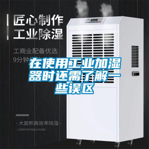 在使用工業加濕器時還需了解一些誤區