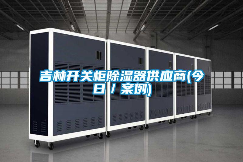 吉林開關柜除濕器供應商(今日／案例)