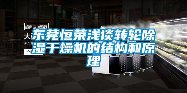 東莞恒榮淺談轉輪除濕干燥機的結構和原理