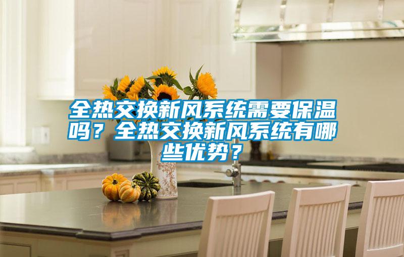 全熱交換新風系統需要保溫嗎？全熱交換新風系統有哪些優勢？