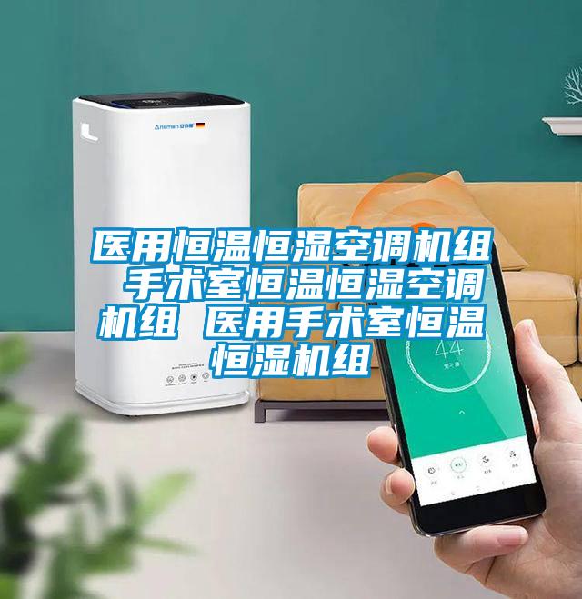 醫(yī)用恒溫恒濕空調機組 手術室恒溫恒濕空調機組 醫(yī)用手術室恒溫恒濕機組