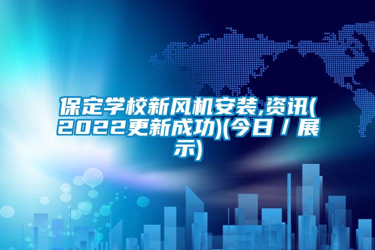 保定學校新風機安裝,資訊(2022更新成功)(今日／展示)