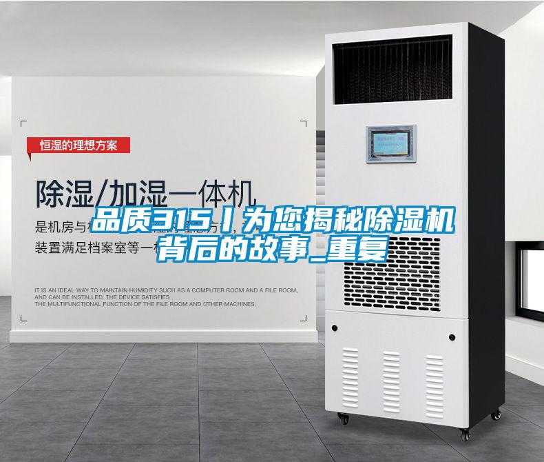 品質315丨為您揭秘除濕機背后的故事_重復