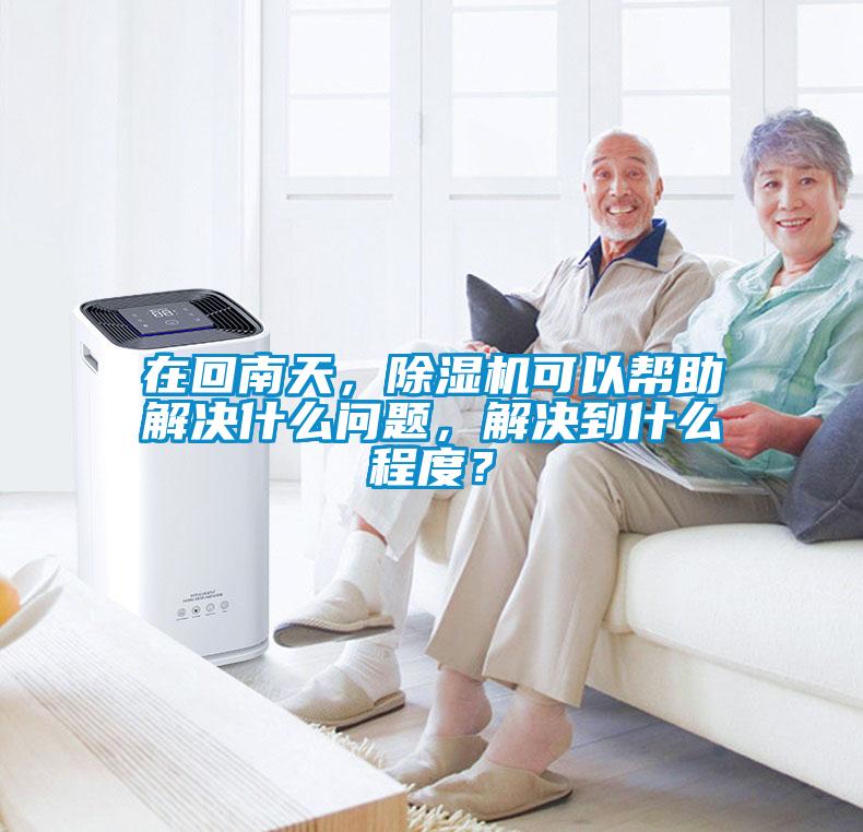 在回南天，除濕機可以幫助解決什么問題，解決到什么程度？