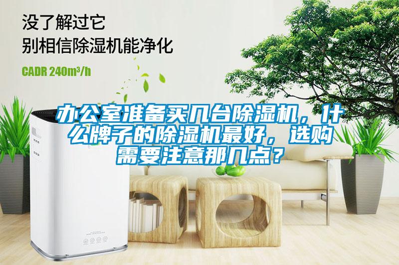 辦公室準備買幾臺除濕機，什么牌子的除濕機最好，選購需要注意那幾點？