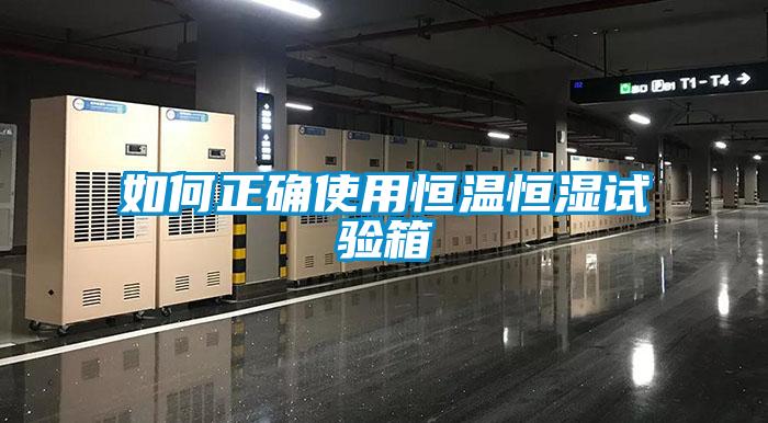 如何正確使用恒溫恒濕試驗箱