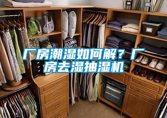 廠房潮濕如何解？廠房去濕抽濕機(jī)