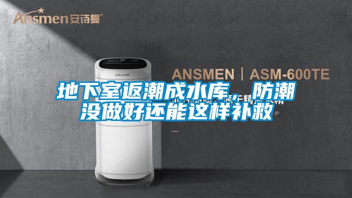 地下室返潮成水庫，防潮沒做好還能這樣補救