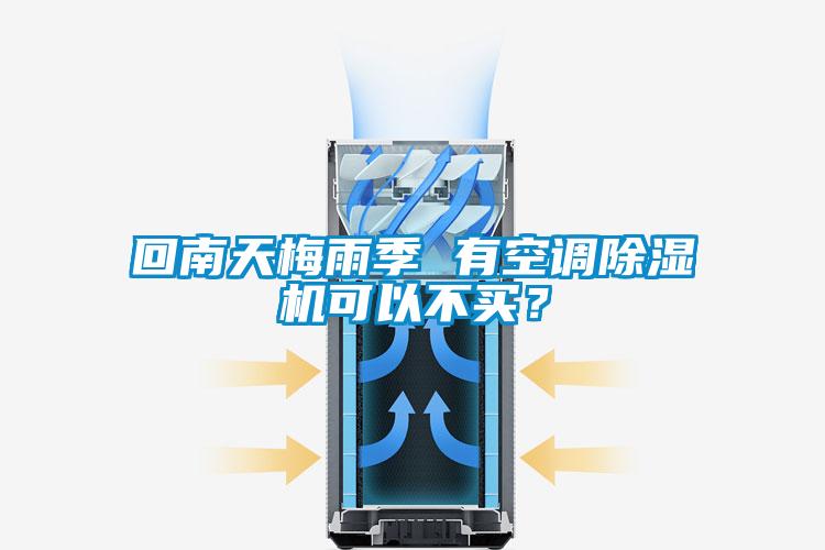 回南天梅雨季 有空調除濕機可以不買？