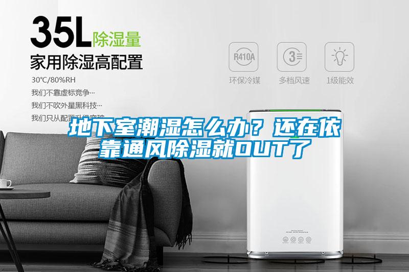 地下室潮濕怎么辦？還在依靠通風除濕就OUT了