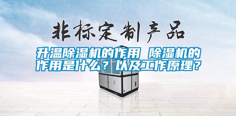 升溫除濕機的作用 除濕機的作用是什么？以及工作原理？