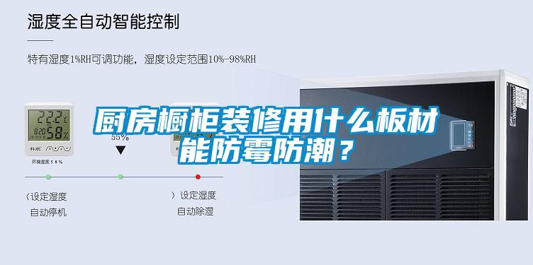 廚房櫥柜裝修用什么板材能防霉防潮？