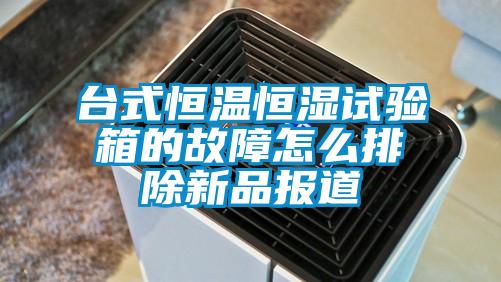 臺(tái)式恒溫恒濕試驗(yàn)箱的故障怎么排除新品報(bào)道