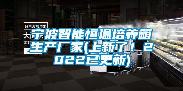 寧波智能恒溫培養箱生產廠家(上新了！2022已更新)