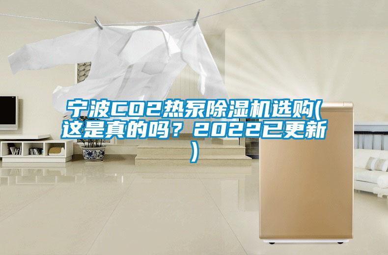 寧波CO2熱泵除濕機(jī)選購(這是真的嗎？2022已更新)