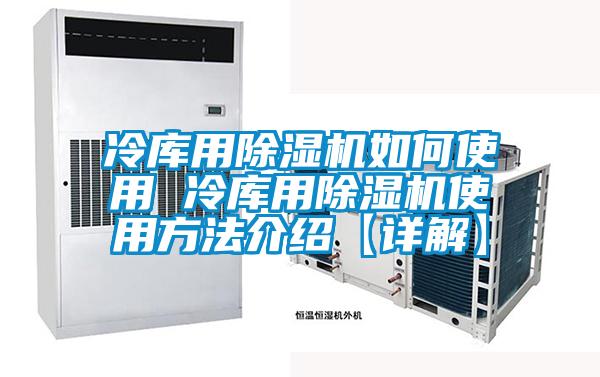 冷庫用除濕機如何使用 冷庫用除濕機使用方法介紹【詳解】