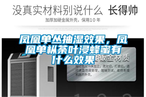 鳳凰單叢抽濕效果，鳳凰單樅荼葉浸蜂蜜有什么效果
