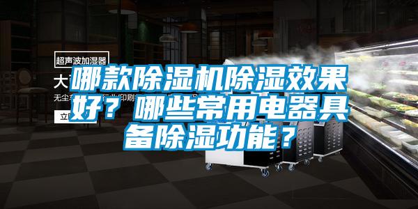 哪款除濕機(jī)除濕效果好？哪些常用電器具備除濕功能？
