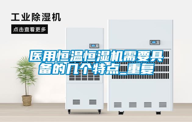 醫(yī)用恒溫恒濕機(jī)需要具備的幾個特點_重復(fù)