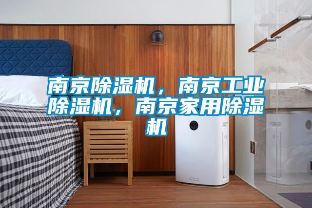 南京除濕機(jī)，南京工業(yè)除濕機(jī)，南京家用除濕機(jī)