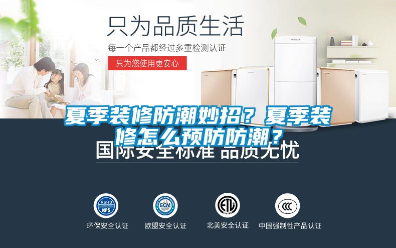 夏季裝修防潮妙招？夏季裝修怎么預防防潮？