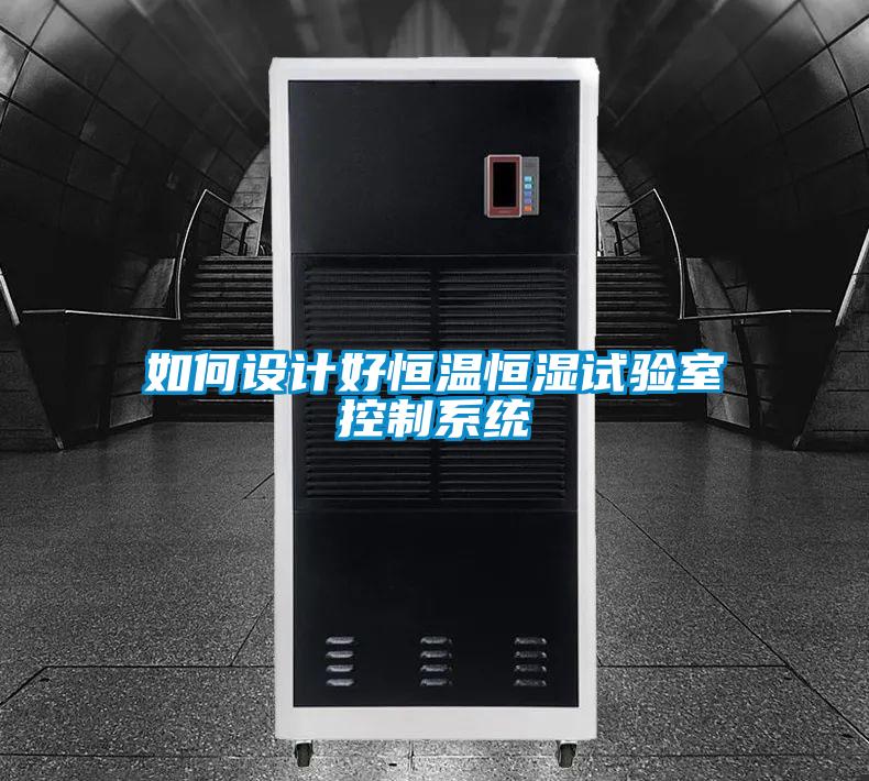 如何設(shè)計好恒溫恒濕試驗室控制系統(tǒng)