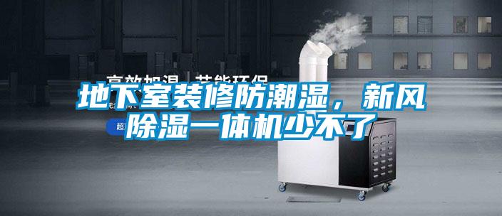 地下室裝修防潮濕，新風除濕一體機少不了