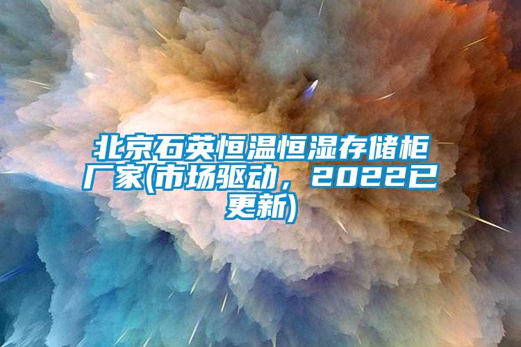 北京石英恒溫恒濕存儲柜廠家(市場驅動，2022已更新)