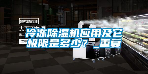 冷凍除濕機(jī)應(yīng)用及它極限是多少？_重復(fù)