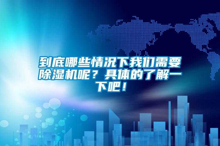 到底哪些情況下我們需要除濕機(jī)呢？具體的了解一下吧！