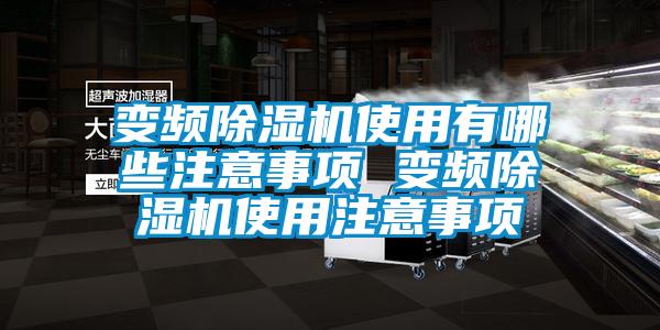 變頻除濕機(jī)使用有哪些注意事項(xiàng) 變頻除濕機(jī)使用注意事項(xiàng)