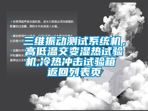 三維振動測試系統機，高低溫交變濕熱試驗機,冷熱沖擊試驗箱 返回列表頁