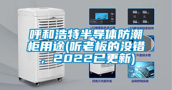 呼和浩特半導(dǎo)體防潮柜用途(聽老板的沒錯，2022已更新)