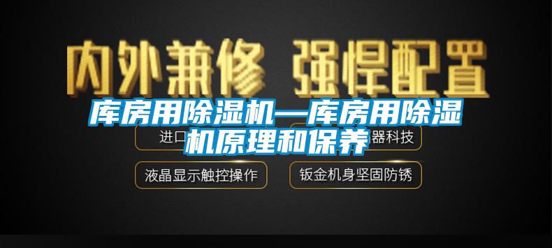 庫房用除濕機—庫房用除濕機原理和保養(yǎng)