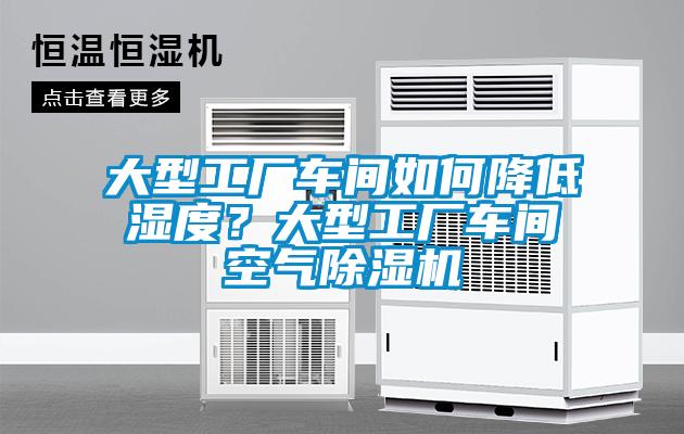 大型工廠車間如何降低濕度？大型工廠車間空氣除濕機