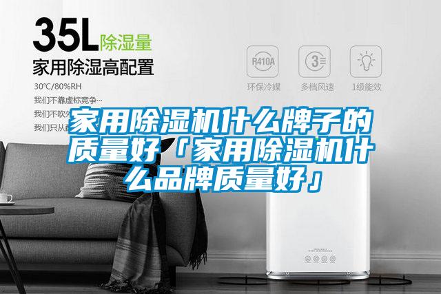 家用除濕機什么牌子的質量好「家用除濕機什么品牌質量好」