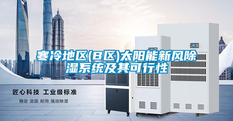 寒冷地區(qū)(B區(qū))太陽能新風除濕系統(tǒng)及其可行性