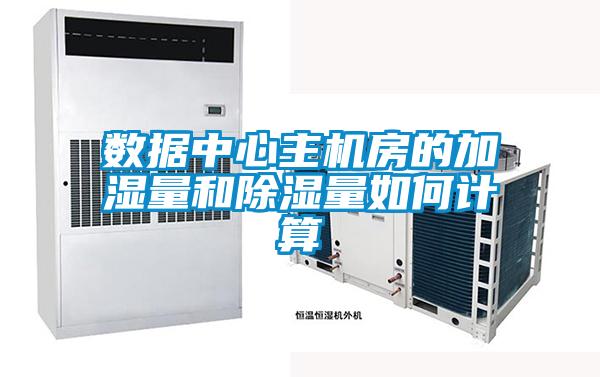數據中心主機房的加濕量和除濕量如何計算