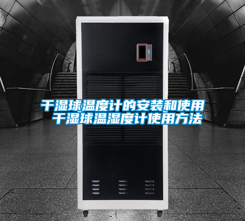 干濕球溫度計的安裝和使用 干濕球溫濕度計使用方法
