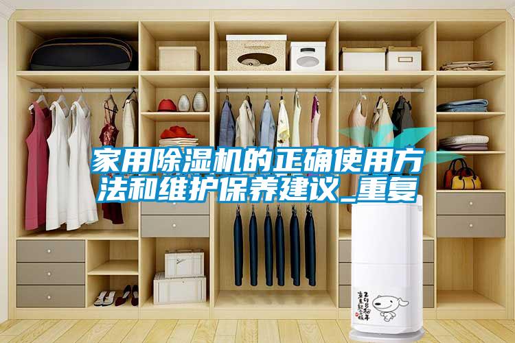 家用除濕機的正確使用方法和維護保養建議_重復