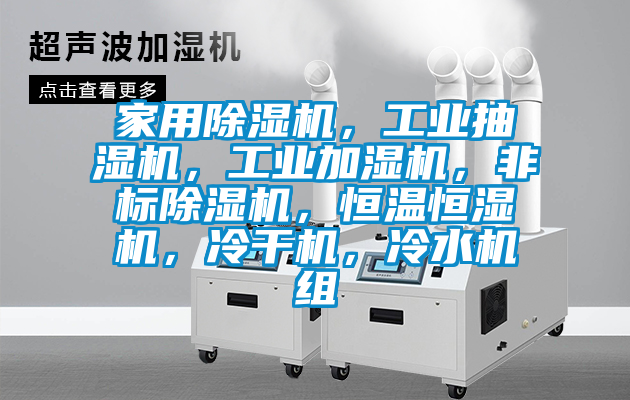 家用除濕機(jī)，工業(yè)抽濕機(jī)，工業(yè)加濕機(jī)，非標(biāo)除濕機(jī)，恒溫恒濕機(jī)，冷干機(jī)，冷水機(jī)組