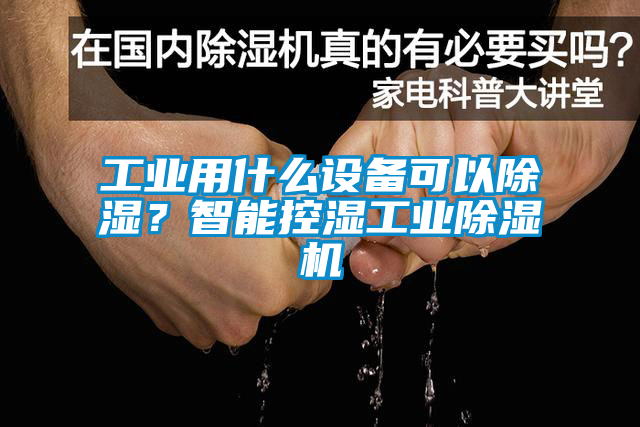 工業(yè)用什么設(shè)備可以除濕？智能控濕工業(yè)除濕機