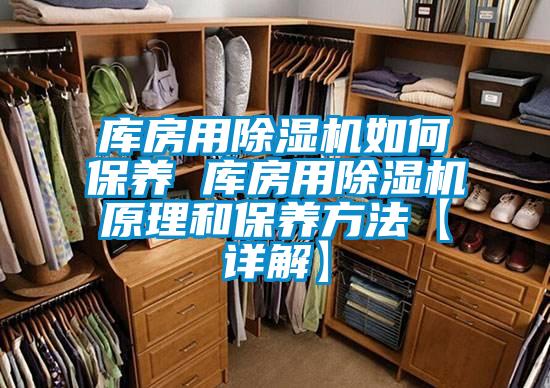 庫房用除濕機如何保養 庫房用除濕機原理和保養方法【詳解】