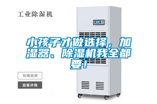 小孩子才做選擇，加濕器、除濕機我全都要！