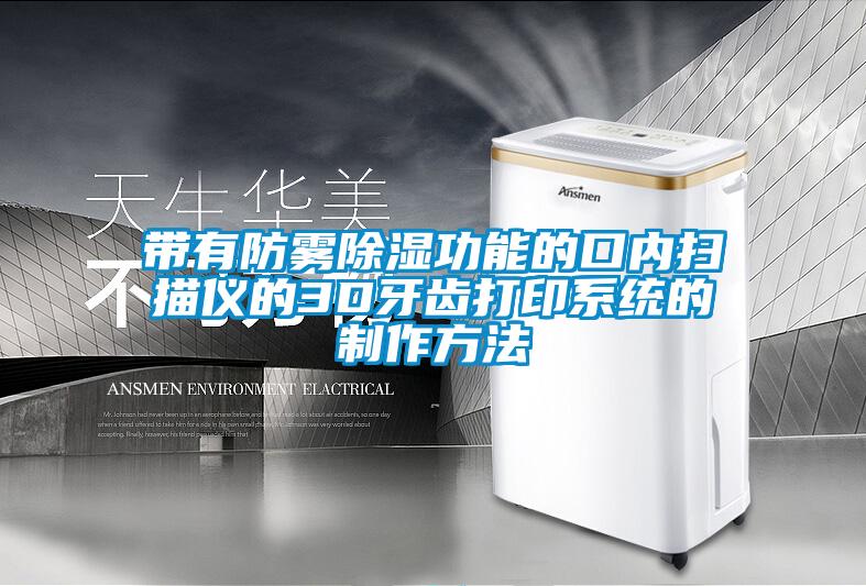 帶有防霧除濕功能的口內掃描儀的3D牙齒打印系統的制作方法