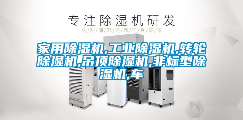 家用除濕機,工業(yè)除濕機,轉(zhuǎn)輪除濕機,吊頂除濕機,非標(biāo)型除濕機,車