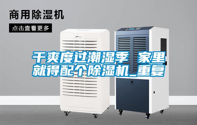 干爽度過潮濕季 家里就得配個除濕機_重復