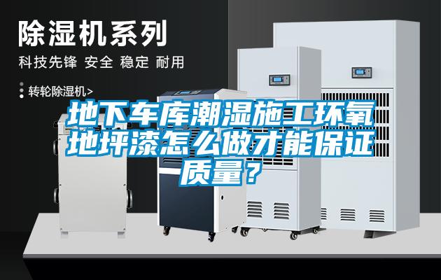 地下車庫潮濕施工環氧地坪漆怎么做才能保證質量？