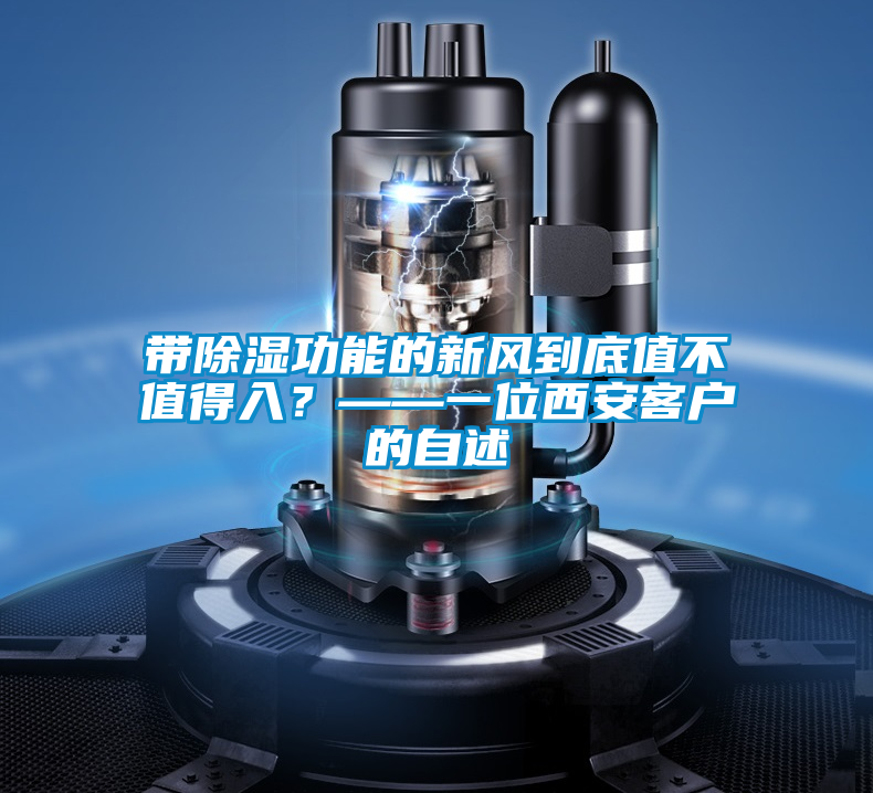 帶除濕功能的新風到底值不值得入？——一位西安客戶的自述