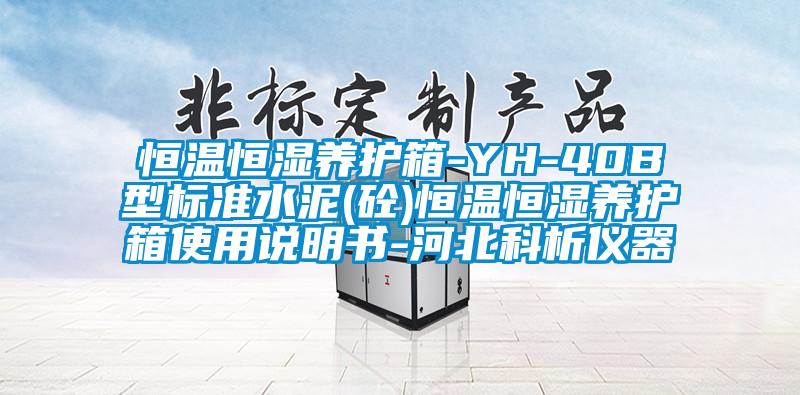 恒溫恒濕養護箱-YH-40B型標準水泥(砼)恒溫恒濕養護箱使用說明書-河北科析儀器